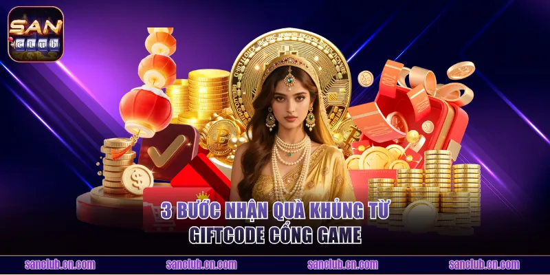 3 bước nhận quà khủng từ giftcode cổng game