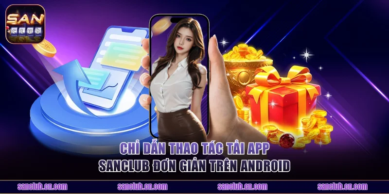 Chỉ dẫn thao tác tải app Sanclub đơn giản trên Android